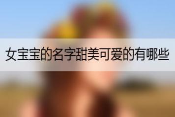 女宝宝的名字甜美可爱的有哪些