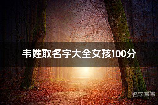 韦姓取名字大全女孩100分 属龙女孩名字100分的名字